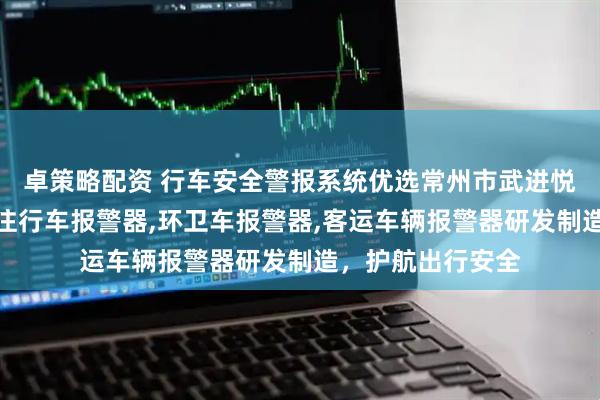 卓策略配资 行车安全警报系统优选常州市武进悦达电声器材，专注行车报警器,环卫车报警器,客运车辆报警器研发制造，护航出行安全